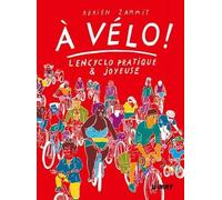 A Vélo ! - L'encyclo Pratique & Joyeuse - Pour Cultiver - L'art De Se Passer De Voiture, Se Glisser Dans La Ville Et Les Paysages L'esprit Léger Et Le Corps Vigoureux