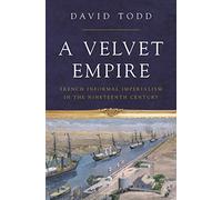 A Velvet Empire: French Informal Imperialism in the Nineteenth Century