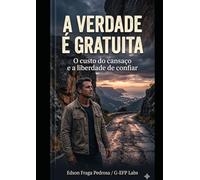 A VERDADE É GRATUITA: O custo do cansaço e a liberdade de confiar