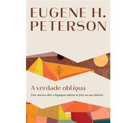 A verdade oblíqua Uma conversa sobre a linguagem indireta de Jesus em suas histórias - Eugene H. Peterson - Editora Mundo Cristão - ebook (ePub) - Livre
