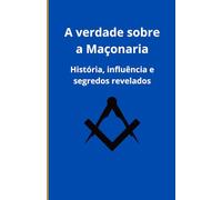 A verdade sobre a Maçonaria: História, influência e segredos revelados