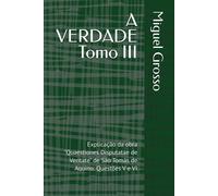 A Verdade Tomo Iii: Explicação Da Obra "Quaestiones Disputatae De Veritate" De São Tomás De Aquino: Questões V E Vi (A Sabedoria Tomista: Reflexões Sobre A Verdade)