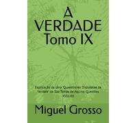 A VERDADE Tomo IX: Explicação da obra "Quaestiones Disputatae de Veritate" de São Tomás de Aquino: Questões XVIII-XX