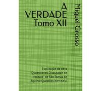 A VERDADE Tomo XII: Explicação da obra "Quaestiones Disputatae de Veritate" de São Tomás de Aquino: Questões XXV-XXVI