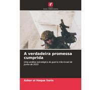 A verdadeira promessa cumprida: Uma análise estratégica da guerra Irão-Israel de junho de 2025