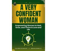 A Very Confident Woman: Heal, Grow, and Thrive in Love and Life: A Transformational Relationship Guide for Women Ready to Rebuild Confidence, Avoid Toxic Love, and Create the Life They Deserve