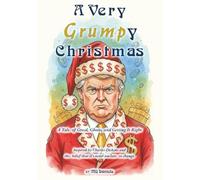 A Very Grump-y Christmas: A Tale of Greed, Ghosts, and Getting It Right; Inspired by Charles Dickens and the belief that it's never too late to change
