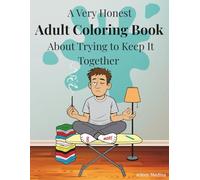 A Very Honest Adult Coloring Book About Trying to Keep It Together: Bob’s Guide to 7 Days of Questionable Mindfulness, Healing Activities, and Accidental Growth