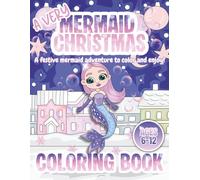 A Very Mermaid Christmas: A Festive Under-the-Sea Holiday Coloring Book for Kids Ages 6-12: Fun and Magical Christmas Coloring Pages Featuring Cute ... for Girls who love Mermaids & Christmas