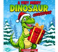 A Very Merry Dinosaur Christmas!: Coloring Book for Kids Ages 6+: Cute & Funny Christmas Dinosaurs, Festive Winter Scenes, Santa Dinos, Gifts & ... - Perfect Xmas Activity Gift for Boys & Girls