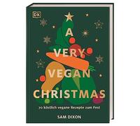 A Very Vegan Christmas: 70 köstlich vegane Rezepte zum Fest. Kleinigkeiten, Hauptgerichte und Desserts. Mit Tipps zur klugen Resteverwertung nach dem opulenten Fest