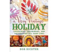 A Very Vintage Holiday: Collecting, Decorating, and Celebrating All Year Long