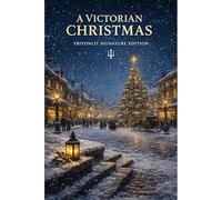 A Victorian Christmas: Stories, Traditions and Ghostly Tales That Shaped the Christmas We Know Today
