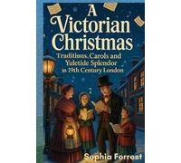 A VICTORIAN CHRISTMAS: Traditions, Carols and Yuletide Splendor in 19th Century London