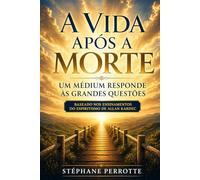 A Vida Após a Morte - Um Médium Responde às Grandes Questões