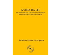 A vida da lei: reconhecimento, liberdade e dominação na filosofia do direito de Hegel
