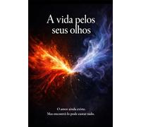 A VIDA PELOS SEUS OLHOS: Uma história sobre amor, dor e as verdades que insistimos em esconder