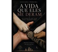 A Vida Que Eles Me Deram: Uma história de cães, gatos, perdas, encontros e amor