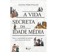 A Vida Secreta Da Idade Média. Fatos E Curiosidades Do Milênio Mais Obscuro Da História Elena Percivaldi (Auteur)