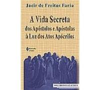 A Vida Secreta Dos Apóstolos E Apóstolas A Luz Dos Atos Apócrifos Jacir De Freitas Faria (Auteur)
