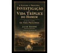 A Vida Tríplice do Homem: Uma Elevada e Profunda Investigação por Meio dos Três Princípios