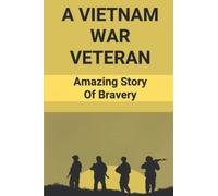 A Vietnam War Veteran: Amazing Story Of Bravery