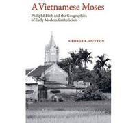 A Vietnamese Moses: Philiphe Binh and the Geographies of Early Modern Catholicism - [Version Originale] Inconnu (Auteur)