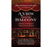 A View from the Balcony--Opera Through Womanist Eyes: PRAXIS for Developing a Balcony Hermeneutic of Restorative Resistance