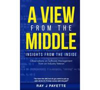 A View From The Middle: Insights From The Inside - Observations On Software Management From An Industry Veteran.