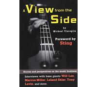 A View from the Side: Stories and Perspectives on the Music Business: Interviews With Bass Giants Will Lee, Marcus Miller, Leland Sklar, Tony Levin, and More