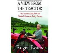 A View from the Tractor: Wit and Wisdom from the Nation's Favourite Dairy Farmer Roger Evans (Auteur)