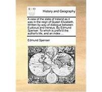 A View of the State of Ireland as It Was in the Reign of Queen Elizabeth. Written by Way of Dialogue Between Eudoxus and Ireneus. by Edmund Spenser. Spenser, Edmund (Auteur)