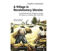 A Village in Revolutionary Ukraine: How Bolshevik Rule Changed a People: The Diary of a Common Man, 1918-1928