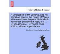 A Vindication Of Mr. Jefferys, And His Pamphlet Against The Prince Of Wales; With Remarks On The Pamphlets Which Have Been Published In Reply To It ... Third Edition, With An Appendix, Etc.