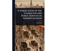 A Vindication of the Character and Public Services of Andrew Jackson