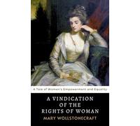 A Vindication of the Rights of Woman: The 1792 Mary Wollstonecraft Tale of Women’s Empowerment and Equality