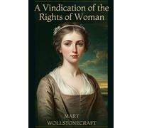 A Vindication of the Rights of Woman: With Strictures on Political and Moral Subjects
