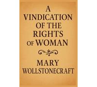 A Vindication of the Rights of Woman: With Strictures on Political and Moral Subjects