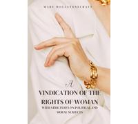 A Vindication of the Rights of Woman: With Strictures on Political and Moral Subjects