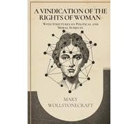 A Vindication of the Rights of Woman: With Strictures on Political and Moral Subjects