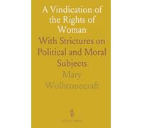 A Vindication of the Rights of Woman: With Strictures on Political and Moral Subjects