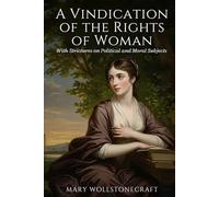 A Vindication of the Rights of Woman: With Strictures on Political and Moral Subjects