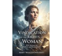 A Vindication of the Rights of Woman: With Strictures on Political and Moral Subjects