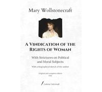 A Vindication of the Rights of Woman: With Strictures on Political and Moral Subjects - With a biographical sketch of the author | Original and complete edition (1792)