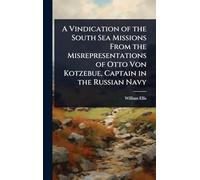 A Vindication of the South Sea Missions From the Misrepresentations of Otto Von Kotzebue, Captain in the Russian Navy