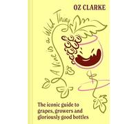A Vine is a Wild Thing: The Iconic Guide to Grapes, Growers and Gloriously Good Bottles