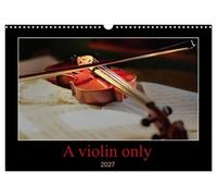 A violin only (Wall Calendar 2027 DIN A3 landscape), CALVENDO 12 Month Wall Calendar: Thirteen wonderful photos of a violin. For those who love this beautiful instrument