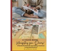 A Vision Book: Manifesting Your Dreams: (A Guided Workbook for Goal Setting, Intentional Living & Manifestation)