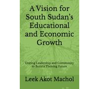 A Vision for South Sudan’s Educational and Economic Growth: Uniting Leadership and Community to Build a Thriving Future