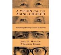 A Vision for the Aging Church Renewing Ministry for and by Seniors by Michael Parker Michael Parker (Auteur)